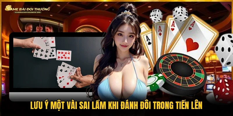 Cần tránh một vài sai lầm thường gặp khi dùng mẹo đánh đôi trong tiến lên